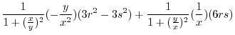 $\displaystyle \frac{1}{1 + (\frac{x}{y})^2}(-\frac{y}{x^2})(3r^2 - 3s^2) + \frac{1}{1 + (\frac{y}{x})^2}(\frac{1}{x})(6rs)$