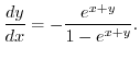 $\displaystyle \frac{dy}{dx} = -\frac{e^{x+y}}{1 - e^{x+y}}.$