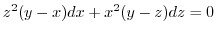 $\displaystyle z^2(y-x)dx + x^2(y-z)dz = 0$