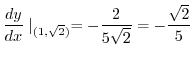 $\displaystyle \frac{dy}{dx}\mid_{(1,\sqrt{2})} = -\frac{2}{5\sqrt{2}} = -\frac{\sqrt{2}}{5}$