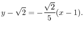 $\displaystyle y - \sqrt{2} = -\frac{\sqrt{2}}{5}(x - 1).$