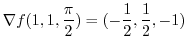 $\displaystyle \nabla f(1,1,\frac{\pi}{2}) = (-\frac{1}{2}, \frac{1}{2}, -1)$
