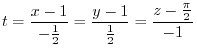 $\displaystyle t = \frac{x-1}{-\frac{1}{2}} = \frac{y-1}{\frac{1}{2}} = \frac{z - \frac{\pi}{2}}{-1} $