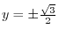 $y = \pm \frac{\sqrt{3}}{2}$