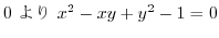 $\displaystyle 0 \  \ x^2 - xy + y^2 - 1 = 0$