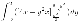 $\displaystyle \int_{-2}^{2}([4x - y^2 x]_{\frac{y^2}{2}}^{\frac{8 - y^2}{2}} )dy$