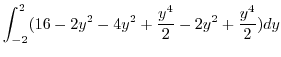 $\displaystyle \int_{-2}^{2}(16 - 2y^2 - 4y^2 + \frac{y^4}{2} - 2y^2 + \frac{y^4}{2}) dy$