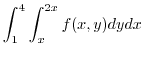 $\displaystyle \int_{1}^{4}\int_{x}^{2x}f(x,y) dy dx$