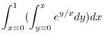 $\displaystyle \int_{x=0}^{1}(\int_{y=0}^{x}e^{y/x}dy) dx$