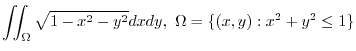 $\displaystyle{\iint_{\Omega}\sqrt{1 - x^2 - y^2}dxdy, \ \Omega = \{(x,y) : x^2 + y^2 \leq 1 \}}$