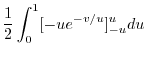 $\displaystyle \frac{1}{2}\int_{0}^{1}[-ue^{-v/u}]_{-u}^{u} du$