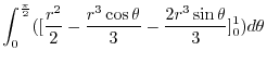 $\displaystyle \int_{0}^{\frac{\pi}{2}}([\frac{r^2}{2} - \frac{r^3 \cos{\theta}}{3} - \frac{2r^3 \sin{\theta}}{3}]_{0}^{1}) d\theta$