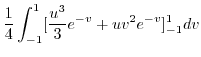 $\displaystyle \frac{1}{4}\int_{-1}^{1}[\frac{u^3}{3}e^{-v} + uv^2 e^{-v}]_{-1}^{1} dv$