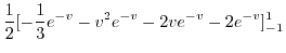 $\displaystyle \frac{1}{2}[-\frac{1}{3} e^{-v} - v^2 e^{-v} - 2v e^{-v} -2e^{-v}]_{-1}^{1}$