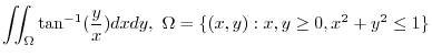 $\displaystyle{\iint_{\Omega}\tan^{-1}(\frac{y}{x})dxdy, \ \Omega = \{(x,y) : x,y \geq 0, x^2 + y^2 \leq 1 \}}$