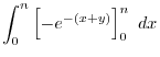 $\displaystyle \int_{0}^{n}\left[-e^{-(x+y)}\right]_{0}^{n} \ dx$