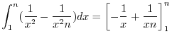 $\displaystyle \int_{1}^{n}(\frac{1}{x^2} - \frac{1}{x^2 n})dx = \left[-\frac{1}{x} + \frac{1}{xn}\right]_{1}^{n}$