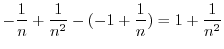 $\displaystyle -\frac{1}{n} + \frac{1}{n^2} - (-1 + \frac{1}{n}) = 1 + \frac{1}{n^2}$