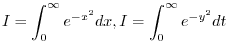 $\displaystyle{I = \int_{0}^{\infty} e^{-x^2} dx, I = \int_{0}^{\infty} e^{-y^2} dt}$