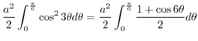 $\displaystyle \frac{a^2}{2}\int_{0}^{\frac{\pi}{6}}\cos^{2}{3\theta}d\theta = \frac{a^2}{2}\int_{0}^{\frac{\pi}{6}}\frac{1 + \cos{6\theta}}{2}d\theta$