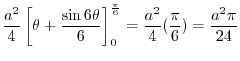 $\displaystyle \frac{a^2}{4}\left[\theta + \frac{\sin{6\theta}}{6}\right]_{0}^{\frac{\pi}{6}} = \frac{a^2}{4}(\frac{\pi}{6}) = \frac{a^2 \pi}{24}$