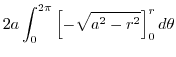 $\displaystyle 2a \int_{0}^{2\pi}\left[-\sqrt{a^2 - r^2}\right]_{0}^{r} d\theta$