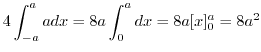 $\displaystyle 4\int_{-a}^{a}a dx = 8a\int_{0}^{a} dx = 8a[x]_{0}^{a} = 8a^2$