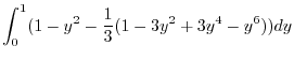 $\displaystyle \int_{0}^{1}(1 - y^2 - \frac{1}{3}(1 - 3y^2 + 3y^4 - y^6))dy$
