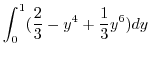 $\displaystyle \int_{0}^{1}(\frac{2}{3} - y^4 + \frac{1}{3}y^6)dy$
