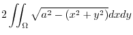 $\displaystyle 2\iint_{\Omega}\sqrt{a^2 - (x^2 + y^2)}dx dy$