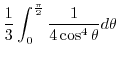 $\displaystyle \frac{1}{3}\int_{0}^{\frac{\pi}{2}}\frac{1}{4\cos^{4}{\theta}} d\theta$