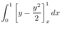 $\displaystyle \int_{0}^{1}\left[y - \frac{y^2}{2}\right]_{x}^{1} dx$