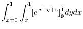 $\displaystyle \int_{x=0}^{1}\int_{x}^{1} [e^{x+y+z}]_{y}^{1}dy dx$