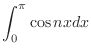 $\displaystyle{\int_{0}^{\pi}\cos{nx}dx}$