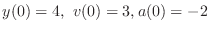 $y(0) = 4, \ v(0) = 3, a(0) = -2$
