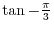 $\tan{-\frac{\pi}{3}}$