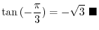 $\displaystyle \tan{(-\frac{\pi}{3})} = -\sqrt{3}\ensuremath{\ \blacksquare}$