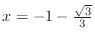 $x = -1 -\frac{\sqrt{3}}{3}$