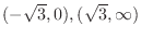$(-\sqrt{3}, 0), (\sqrt{3},\infty)$