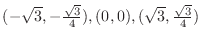 $(-\sqrt{3}, -\frac{\sqrt{3}}{4}), (0,0), (\sqrt{3}, \frac{\sqrt{3}}{4})$