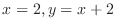 $\displaystyle{x = 2, y = x+2}$