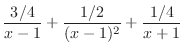 $\displaystyle{\frac{3/4}{x-1} + \frac{1/2}{(x-1)^{2}} + \frac{1/4}{x+1}}$