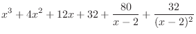 $\displaystyle{x^{3} + 4x^{2} + 12x + 32 + \frac{80}{x-2} + \frac{32}{(x-2)^{2}}}$