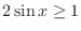$2\sin{x} \geq 1$