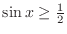 $\sin{x} \geq \frac{1}{2}$
