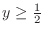 $y \geq \frac{1}{2}$