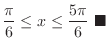$\displaystyle \frac{\pi}{6} \leq x \leq \frac{5\pi}{6}\ensuremath{\ \blacksquare}$