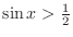 $\sin{x} > \frac{1}{2}$