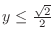 $y \leq \frac{\sqrt{2}}{2}$