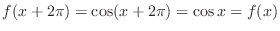 $f(x + 2\pi) = \cos(x+2\pi) = \cos{x} = f(x)$